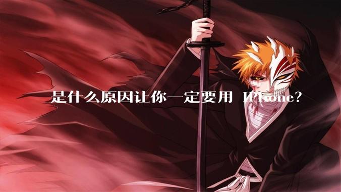 是什么原因让你一定要用 iPhone？